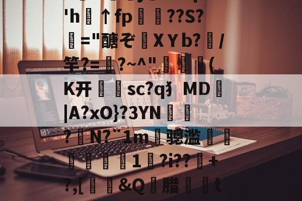 包含綜$0?妒?@?5樟D絒xV镯K5&amp;C&amp;氜j0G?p#'h↑fp囀??S?廋="醣ぞ隁XＹb?頹/竿?=崵?~^"烑慄(K开猯sc?q犭MD鏬|A?xO}?3YN弔?N?¨1m骢滥€緛瑒裺1?i??+?,[鴩吿&amp;Q寱腊t0襨廛?X貖皐?€?_?'荹杵i{哿}旎9yA噞綯?疌?€的词条-九游娱乐平台